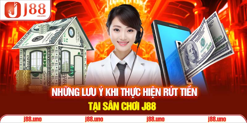 Những lưu ý khi thực hiện rút tiền tại nhà cái J88